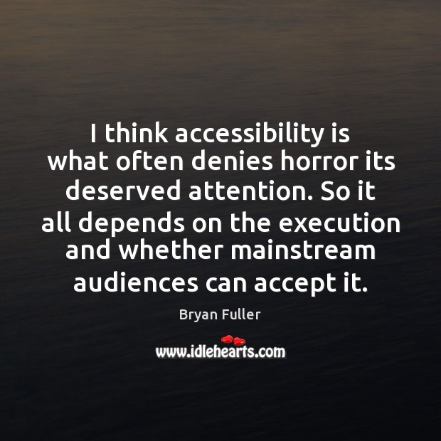 I think accessibility is what often denies horror its deserved attention. So Bryan Fuller Picture Quote