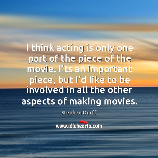 I think acting is only one part of the piece of the movie. Acting Quotes Image