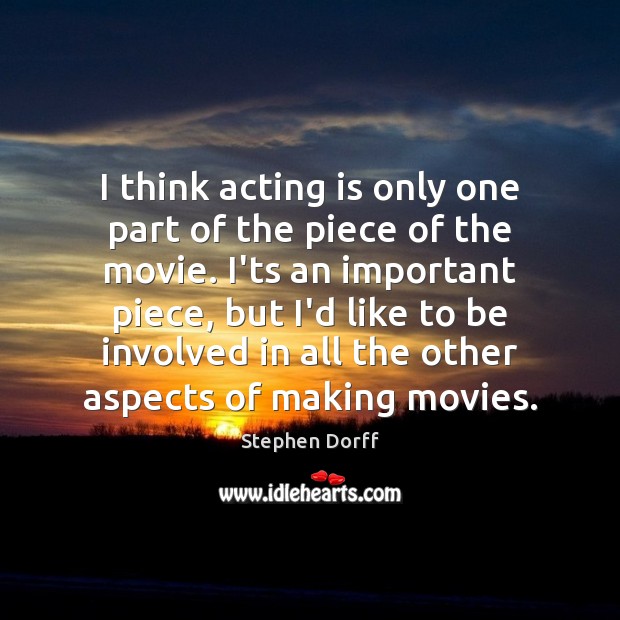 I think acting is only one part of the piece of the Stephen Dorff Picture Quote