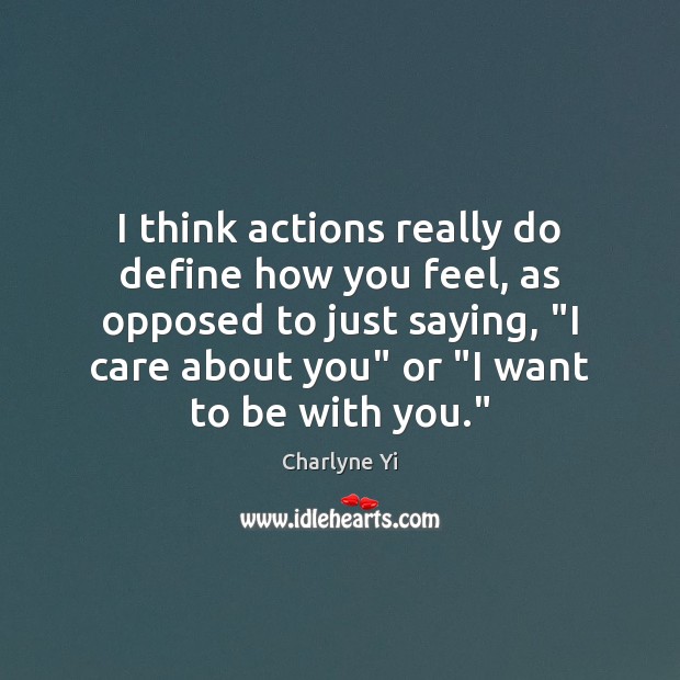 I think actions really do define how you feel, as opposed to Charlyne Yi Picture Quote