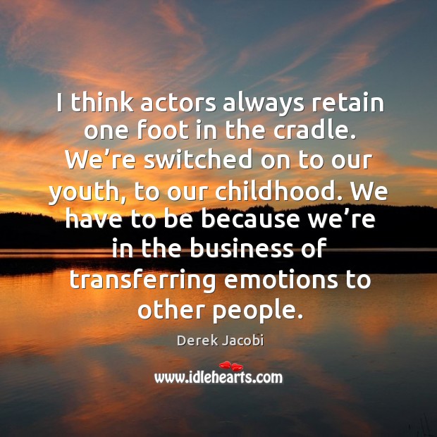 I think actors always retain one foot in the cradle. Derek Jacobi Picture Quote