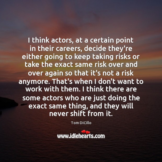I think actors, at a certain point in their careers, decide they’re Tom DiCillo Picture Quote