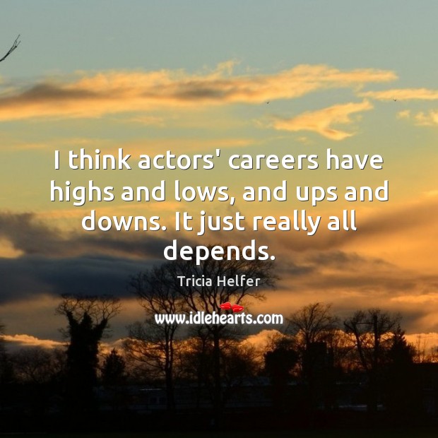 I think actors’ careers have highs and lows, and ups and downs. Tricia Helfer Picture Quote