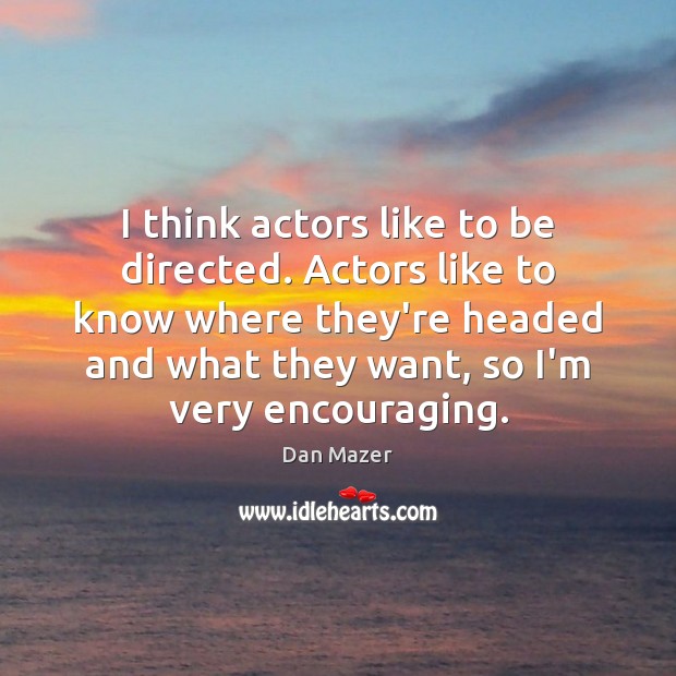 I think actors like to be directed. Actors like to know where Dan Mazer Picture Quote
