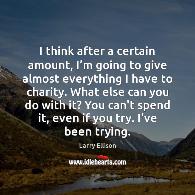 I think after a certain amount, I’m going to give almost Larry Ellison Picture Quote