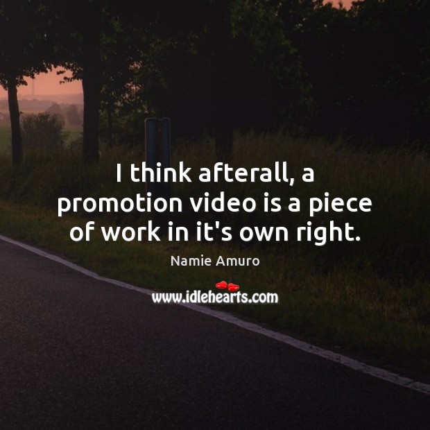 I think afterall, a promotion video is a piece of work in it’s own right. Namie Amuro Picture Quote