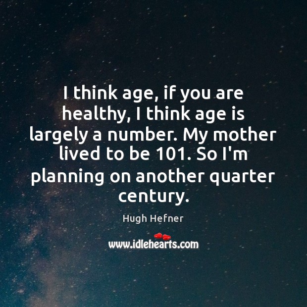 I think age, if you are healthy, I think age is largely Hugh Hefner Picture Quote