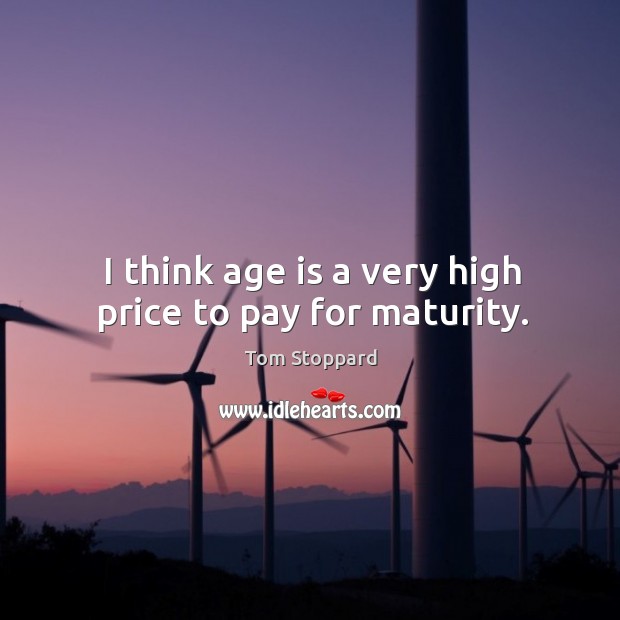 I think age is a very high price to pay for maturity. Tom Stoppard Picture Quote
