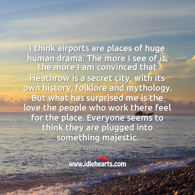 I think airports are places of huge human drama. The more I Tony Parsons Picture Quote