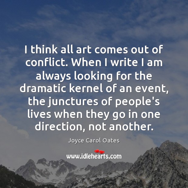 I think all art comes out of conflict. When I write I Joyce Carol Oates Picture Quote