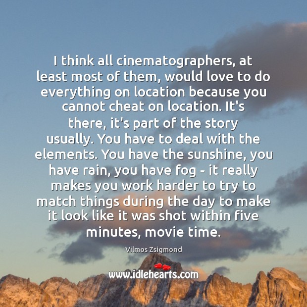 I think all cinematographers, at least most of them, would love to Vilmos Zsigmond Picture Quote
