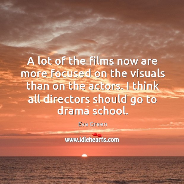 I think all directors should go to drama school. Eva Green Picture Quote