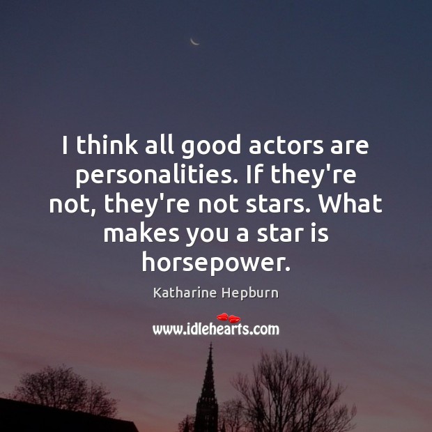 I think all good actors are personalities. If they’re not, they’re not Katharine Hepburn Picture Quote