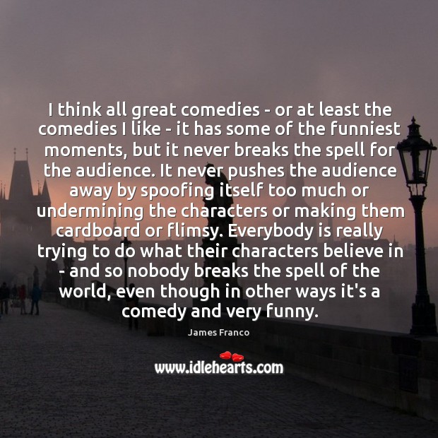 I think all great comedies – or at least the comedies I James Franco Picture Quote