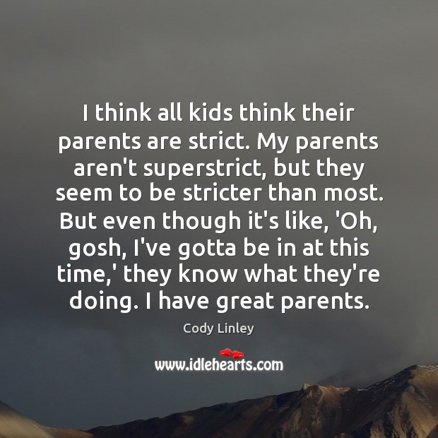 I think all kids think their parents are strict. My parents aren’t Cody Linley Picture Quote