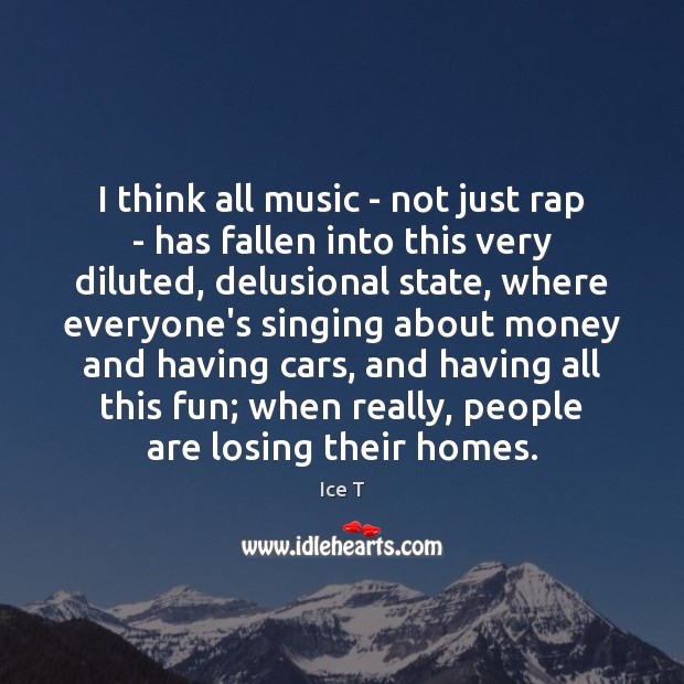 I think all music – not just rap – has fallen into Ice T Picture Quote