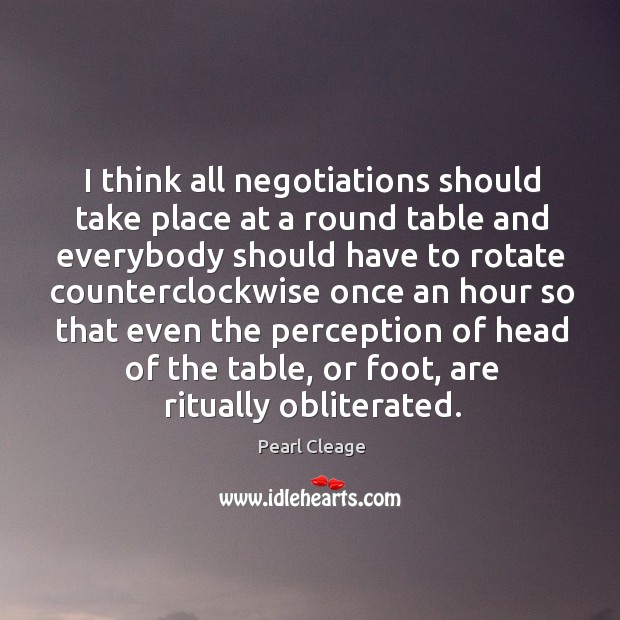 I think all negotiations should take place at a round table and Pearl Cleage Picture Quote