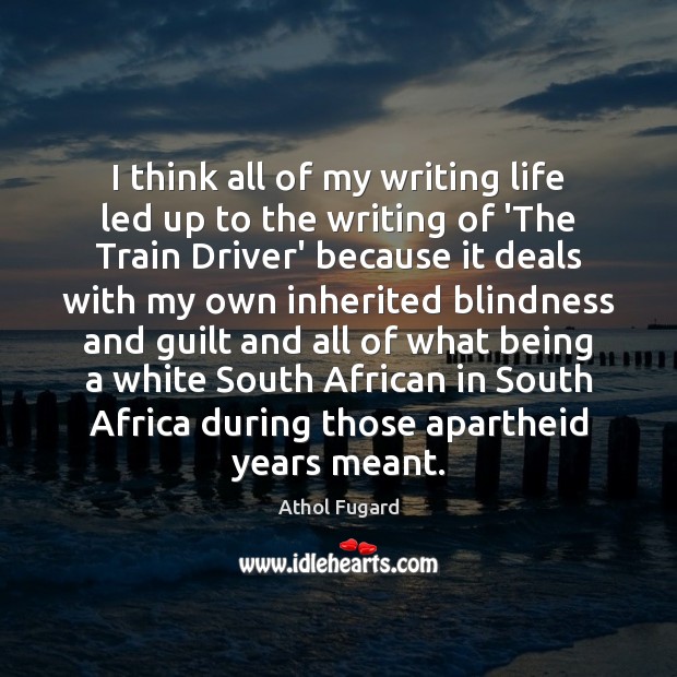 I think all of my writing life led up to the writing Athol Fugard Picture Quote