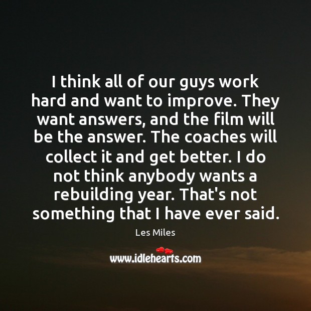 I think all of our guys work hard and want to improve. Image