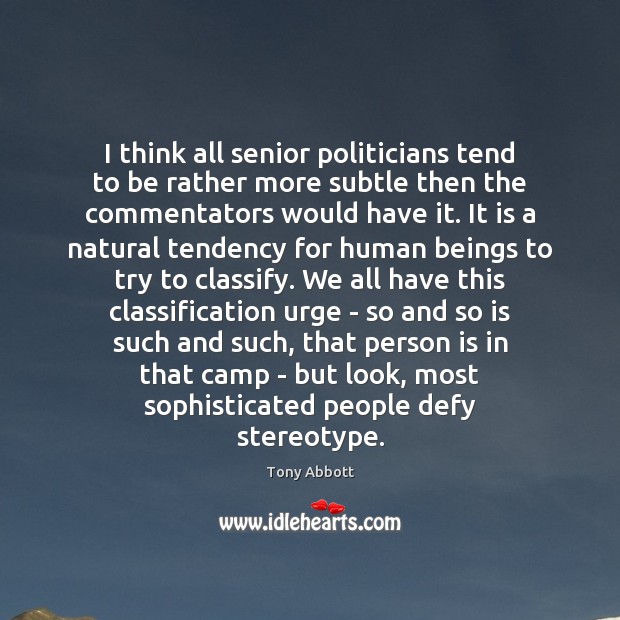 I think all senior politicians tend to be rather more subtle then Tony Abbott Picture Quote