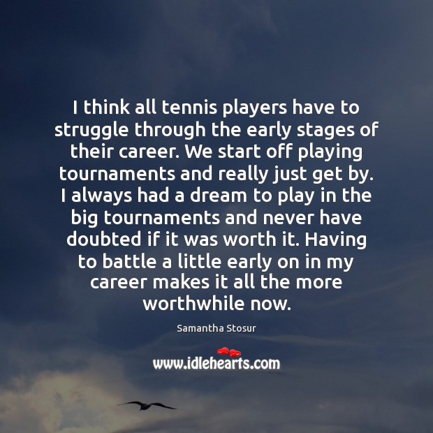 I think all tennis players have to struggle through the early stages Samantha Stosur Picture Quote