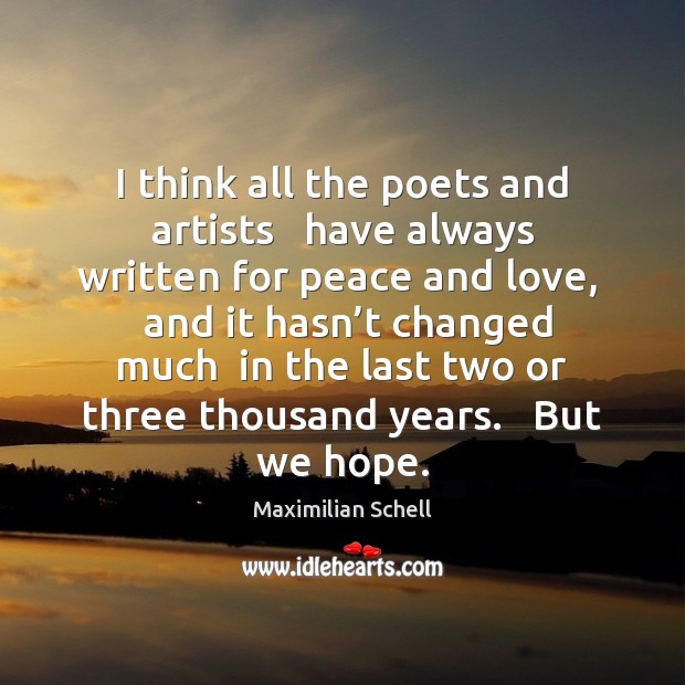 I think all the poets and artists   have always written for peace Maximilian Schell Picture Quote