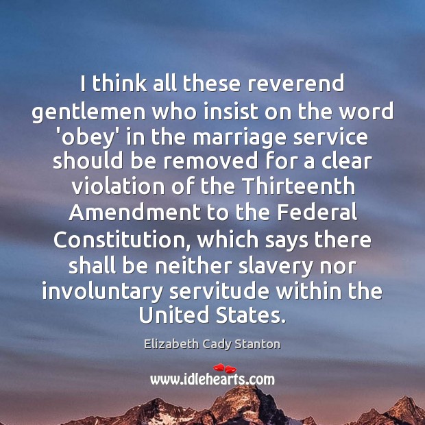 I think all these reverend gentlemen who insist on the word ‘obey’ Elizabeth Cady Stanton Picture Quote