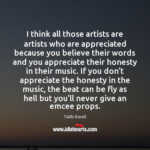 I think all those artists are artists who are appreciated because you Talib Kweli Picture Quote