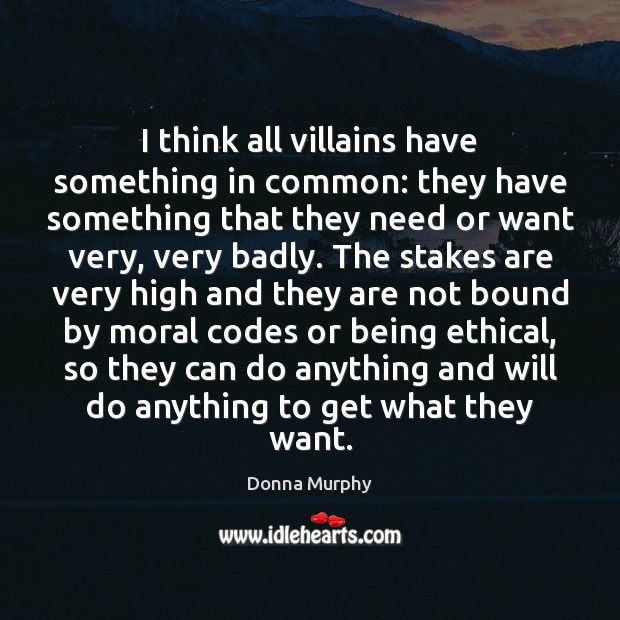 I think all villains have something in common: they have something that Donna Murphy Picture Quote