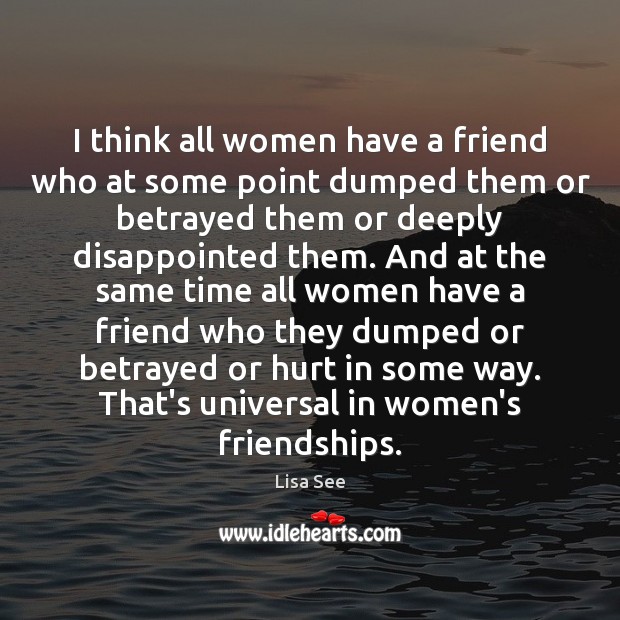 I think all women have a friend who at some point dumped Lisa See Picture Quote
