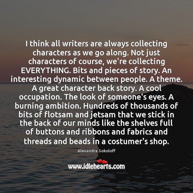 I think all writers are always collecting characters as we go along. Cool Quotes Image