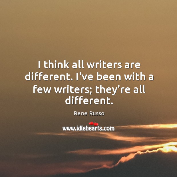 I think all writers are different. I’ve been with a few writers; they’re all different. Image