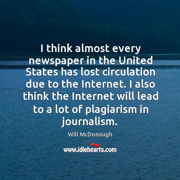 I think almost every newspaper in the united states has lost circulation due to the internet. Will McDonough Picture Quote