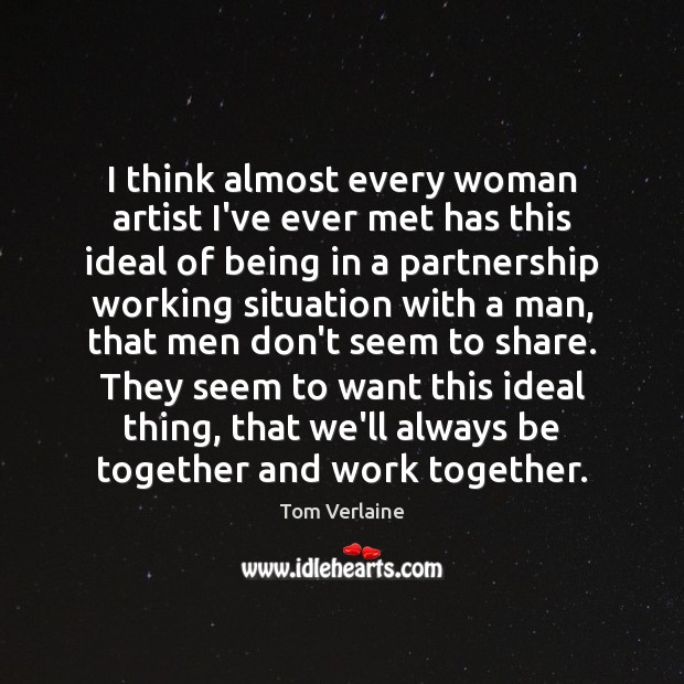 I think almost every woman artist I’ve ever met has this ideal Tom Verlaine Picture Quote