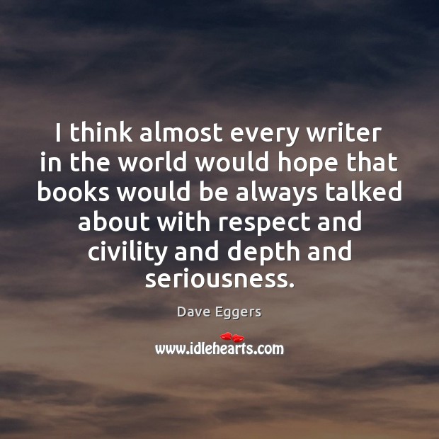 I think almost every writer in the world would hope that books Dave Eggers Picture Quote