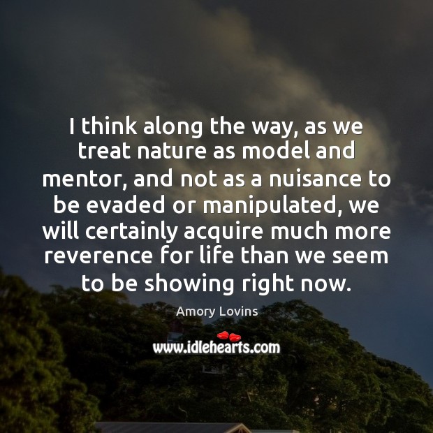I think along the way, as we treat nature as model and Amory Lovins Picture Quote