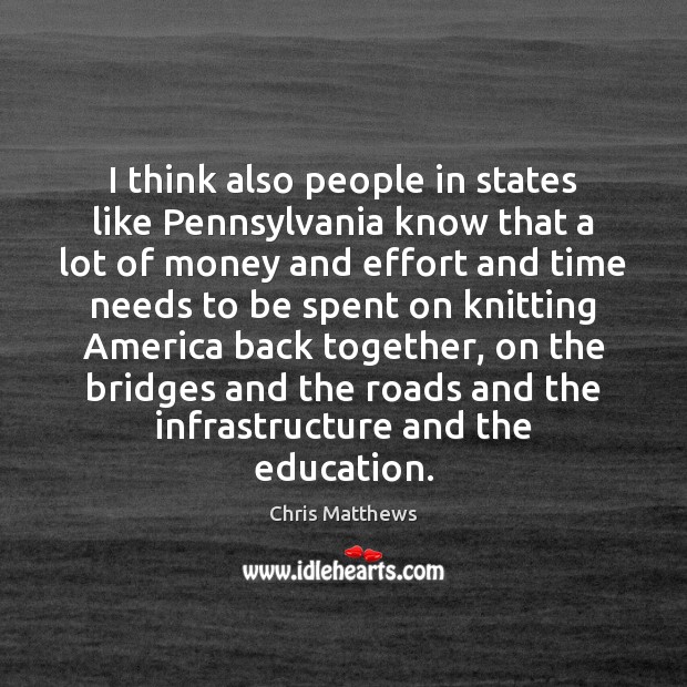 I think also people in states like Pennsylvania know that a lot Chris Matthews Picture Quote