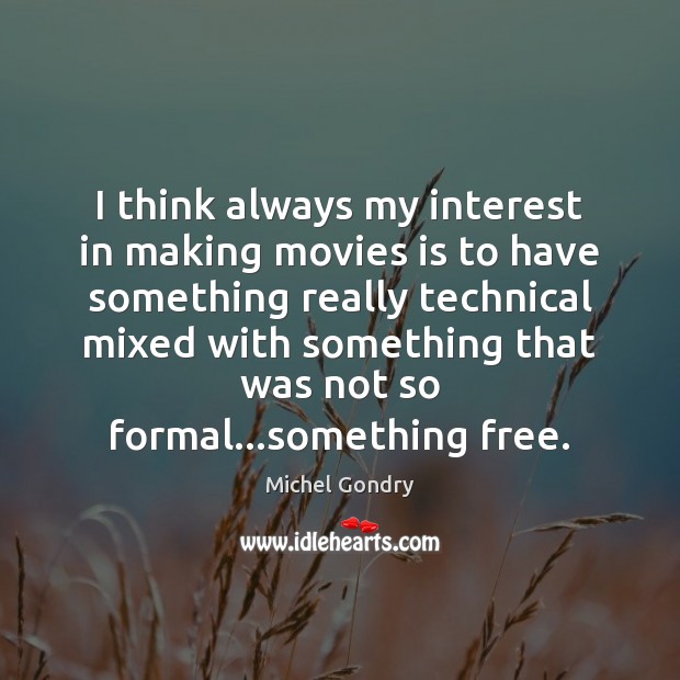 I think always my interest in making movies is to have something Michel Gondry Picture Quote