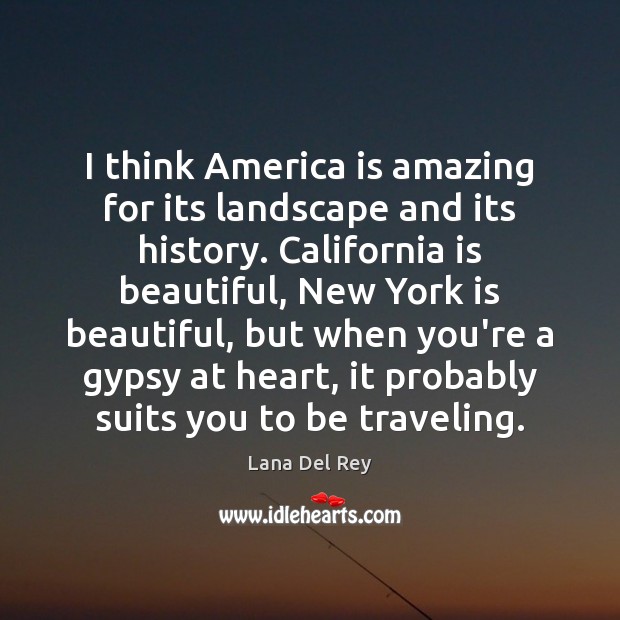 I think America is amazing for its landscape and its history. California Lana Del Rey Picture Quote