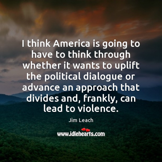 I think America is going to have to think through whether it Jim Leach Picture Quote