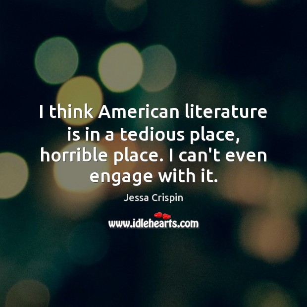 I think American literature is in a tedious place, horrible place. I Jessa Crispin Picture Quote