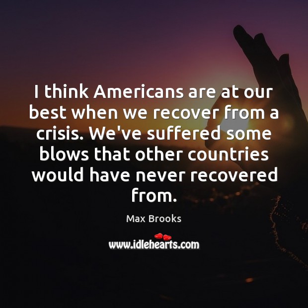 I think Americans are at our best when we recover from a Max Brooks Picture Quote