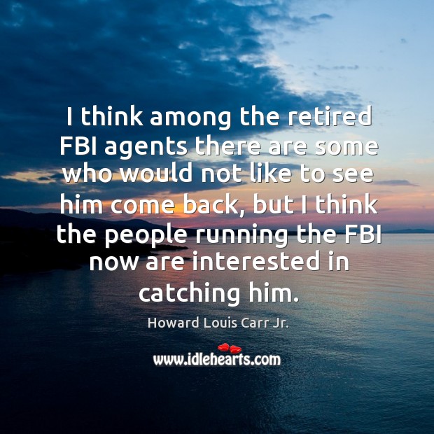 I think among the retired fbi agents there are some who would not like to see him Image