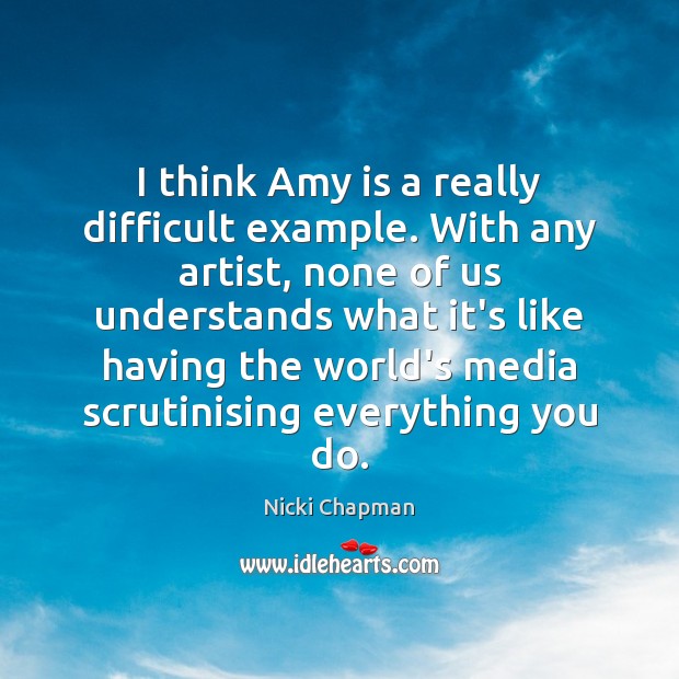 I think Amy is a really difficult example. With any artist, none Nicki Chapman Picture Quote