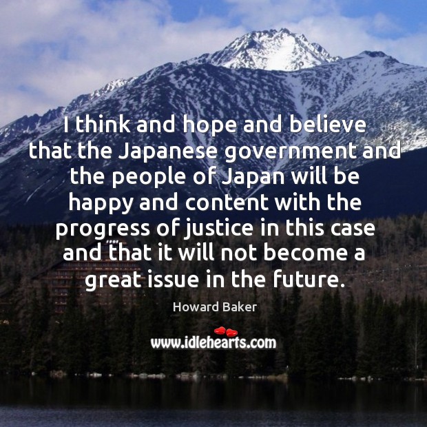 I think and hope and believe that the japanese government and the people of japan will Howard Baker Picture Quote