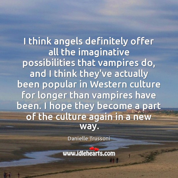 I think angels definitely offer all the imaginative possibilities that vampires do, Danielle Trussoni Picture Quote