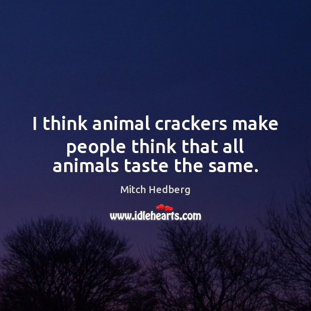 I think animal crackers make people think that all animals taste the same. Mitch Hedberg Picture Quote