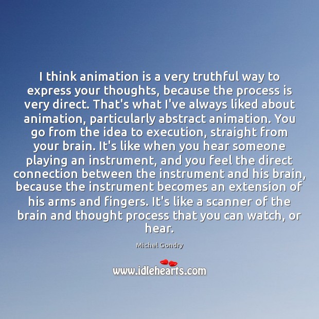 I think animation is a very truthful way to express your thoughts, Michel Gondry Picture Quote