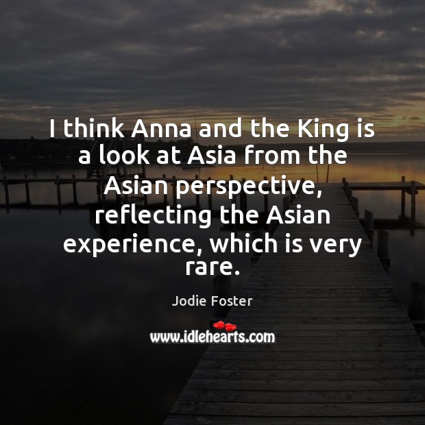 I think Anna and the King is a look at Asia from Jodie Foster Picture Quote