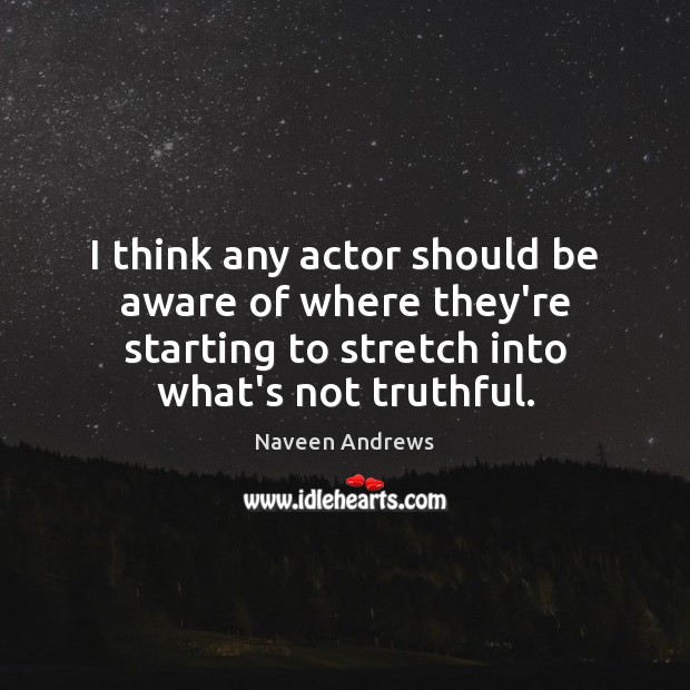 I think any actor should be aware of where they’re starting to Naveen Andrews Picture Quote